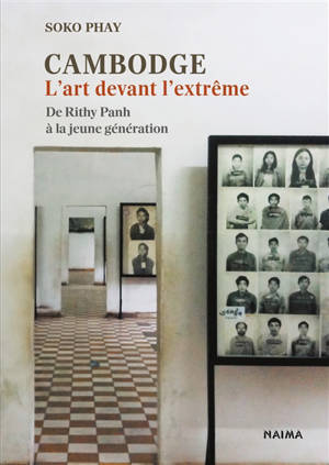 Cambodge : l'art devant l'extrême : de Rithy Panh à la jeune génération