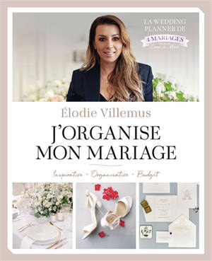 J'organise mon mariage : inspiration, organisation, budget