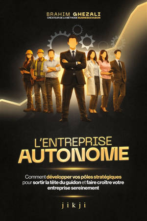 L'entreprise autonome : comment développer vos pôles stratégiques pour sortir la tête du guidon et faire croître votre entreprise sereinement