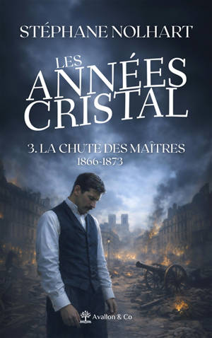 Les années cristal. Vol. 3. La chute des maîtres : 1866-1873