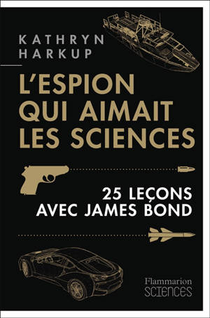 L'espion qui aimait les sciences : 25 leçons avec James Bond