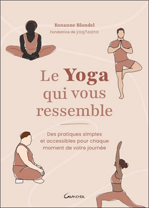 Le yoga qui vous ressemble : des pratiques simples et accessibles pour chaque moment de votre journée