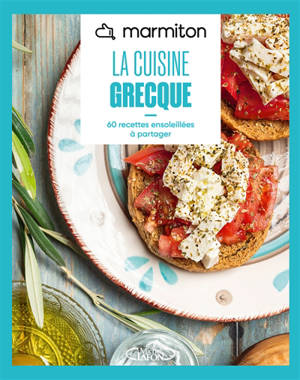 La cuisine grecque : 60 recettes ensoleillées à partager