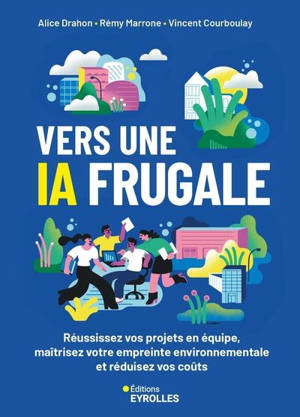 Vers une IA frugale : réussissez vos projets en équipe, maîtrisez votre empreinte environnementale et réduisez vos coûts