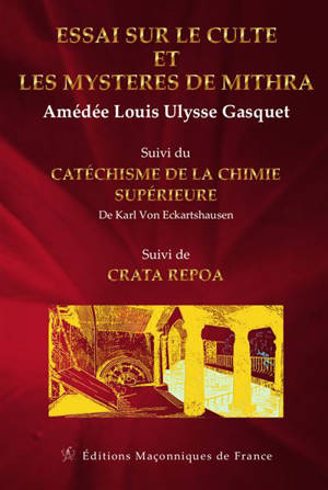 Essai sur le culte et les mystères de Mithra. Catéchisme de la chimie supérieure. Crata repoa