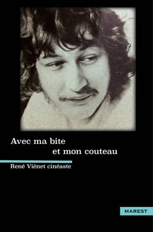 Avec ma bite et mon couteau : René Viénet cinéaste