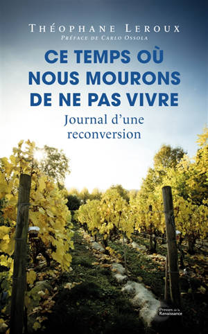 Ce temps où nous mourons de ne pas vivre : journal d'une reconversion