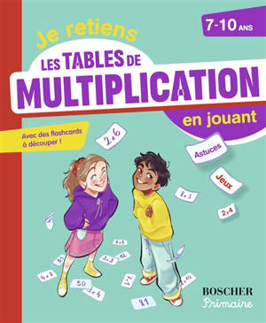 Je retiens les tables de multiplication en jouant, 7-10 ans : avec des flashcards à découper !