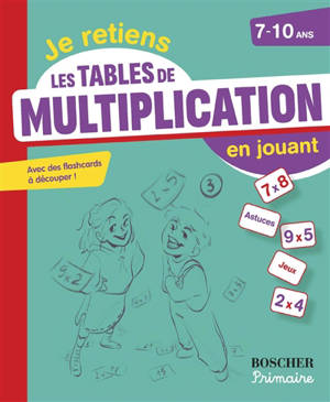 Je retiens les tables de multiplication en jouant, 7-10 ans : avec des flashcards à découper !