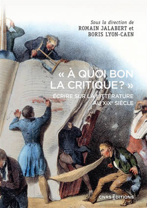 "A quoi bon la critique ?" : écrire sur la littérature au XIXe siècle