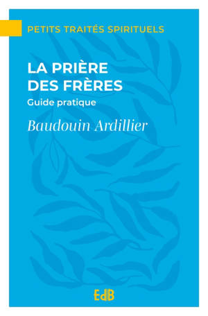 La prière des frères : guide pratique