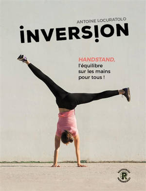 Inversion : handstand, l'équilibre sur les mains pour tous !