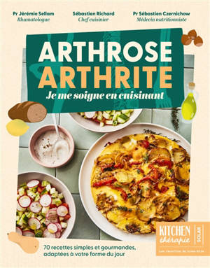 Arthrose, arthrite : je me soigne en cuisinant : 70 recettes simples et gourmandes, adaptées à votre forme du jour