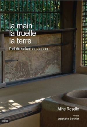 La main, la truelle, la terre : l'art du sakan au Japon