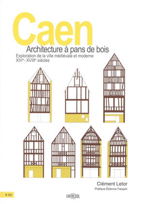 Caen : architecture à pans de bois : exploration de la ville médiévale et classique, XIVe-XVIIIe siècles
