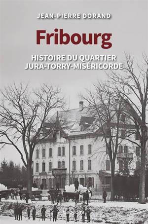 Fribourg : histoire du quartier Jura-Torry-Miséricorde