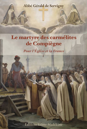Le martyre des carmélites de Compiègne : pour l'Eglise et la France