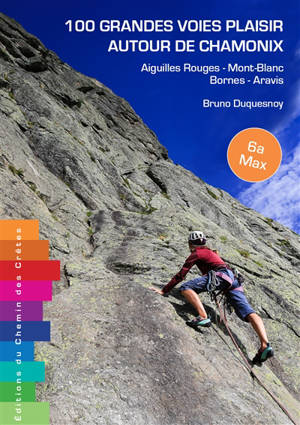 100 grandes voies plaisir autour de Chamonix : aiguilles Rouges, Mont-Blanc, Bornes, Aravis : 6a max