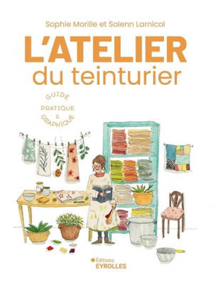 L'atelier du teinturier : guide pratique & graphique