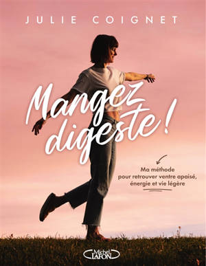 Mangez digeste ! : ma méthode pour retrouver ventre apaisé, énergie et vie légère
