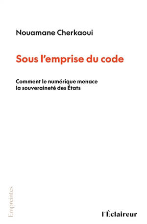 Sous l'empire du code : comment le numérique menace la souveraineté des Etats
