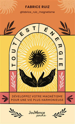 Tout est énergie : développez votre magnétisme pour une vie plus harmonieuse