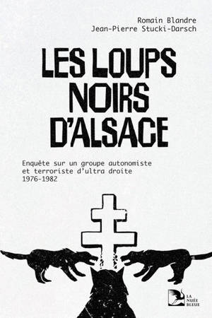 Les Loups noirs d'Alsace : enquête sur un groupe autonomiste et terroriste d'ultra-droite : 1976-1982