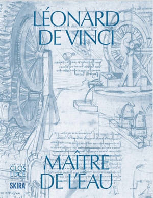 Léonard de Vinci, maître de l'eau : exposition, Amboise, Château du Clos Lucé-Parc Leonardo da Vinci, du 4 juin au 13 septembre 2026