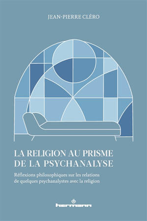 La religion au prisme de la psychanalyse : réflexions philosophiques sur les relations de quelques psychanalystes avec la religion
