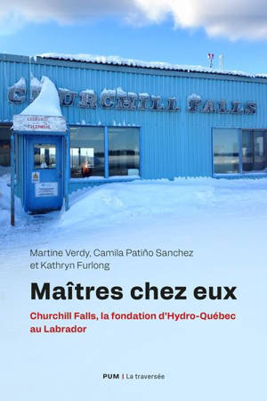 Maîtres chez eux : Churchill Falls, la fondation d'Hydro-Québec au Labrador