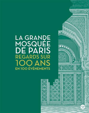 La Grande mosquée de Paris : regards sur 100 ans en 100 évènements