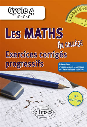 Les maths au collège, cycle 4, 5e, 4e, 3e : exercices corrigés progressifs