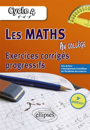 Les maths au collège, cycle 4, 5e, 4e, 3e : exercices corrigés progressifs