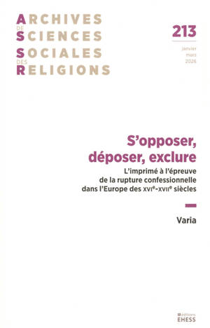 Archives de sciences sociales des religions, n° 213. S'opposer, déposer, exclure : l'imprimé à l'épreuve de la rupture confessionnelle dans l'Europe des XVIe-XVIIe siècles