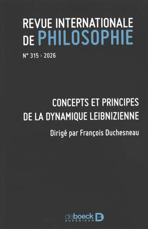 Revue internationale de philosophie, n° 315. Concepts et principes de la dynamique leibnizienne