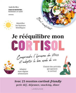 Je rééquilibre mon cortisol : comprendre l'hormone du stress et adopter le bon mode de vie : avec 25 recettes cortisol-friendly, petit-déj', déjeuner, snacking, dîner
