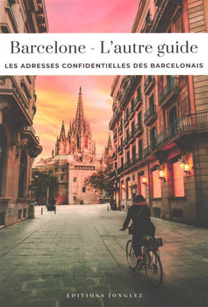Barcelone : l'autre guide : les adresses confidentielles des Barcelonais