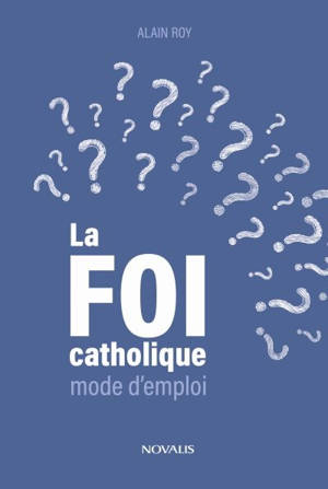 La foi catholique : mode d'emploi