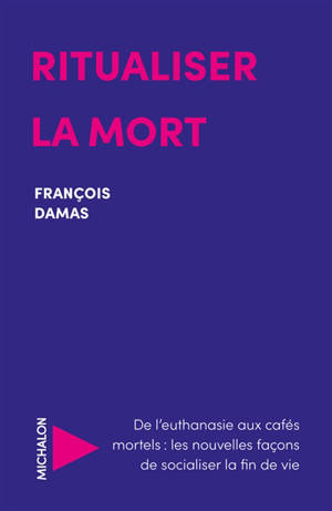 Ritualiser la mort : de l'euthanasie aux cafés mortels : les nouvelles façons de socialiser la fin de vie