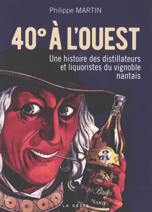 40° à l'ouest : une histoire des distillateurs et liquoristes du vignoble nantais