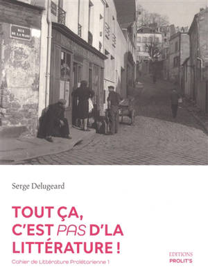 Cahier de littérature prolétarienne. Vol. 1. Tout ça, c'est pas d'la littérature !