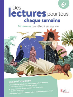 Des lectures pour tous chaque semaine 6e : 16 oeuvres pour réfléchir et s'exprimer : guide de l'enseignant