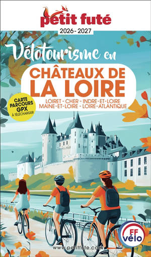Vélotourisme en châteaux de la Loire : Loiret, Cher, Indre-et-Loire, Maine-et-Loire, Loire-Atlantique : 2026-2027