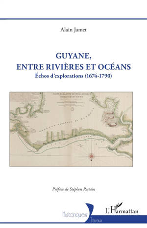 Guyane, entre rivières et océans : échos d'explorations (1674-1790)