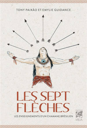 Les sept flèches : les enseignements d'un chaman brésilien