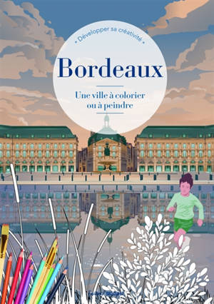 Bordeaux : une ville à colorier ou à peindre : développer sa créativité