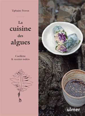 La cuisine des algues : cueillettes & recettes iodées