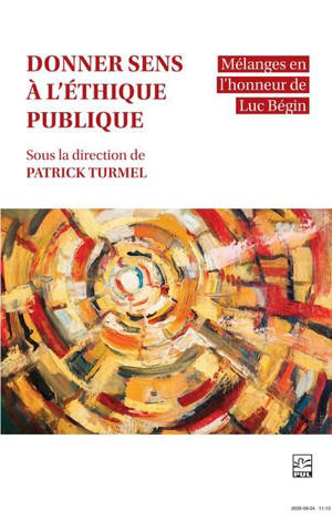 Donner sens à l’éthique publique : Mélanges en l’honneur de Luc Bégin