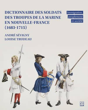 Dictionnaire des Soldats des Troupes de la Marine en Nouvelle-France (1683-1715) : Immigration, peuplement et société