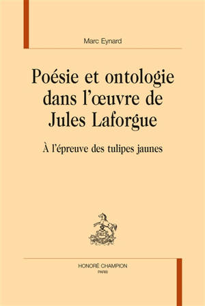 Poésie et ontologie dans l'oeuvre de Jules Laforgue : A l'épeuvre des tulipes jaunes